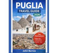 PUGLIA TRAVEL GUIDE 2026: Discover Italy’s Hidden Coastal Paradise, Whitewashed Villages, Turquoise Seas, Ancient Towns, Olive Groves, and Authentic Local Life.