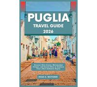 Puglia Travel Guide 2026: Discover Olive Groves, Whitewashed Villages, and Coastal Bliss in Southern Italy’s Most Authentic Region (Explore the World: A Practical Travel Guide Series)