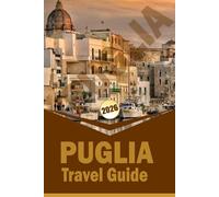 PUGLIA TRAVEL GUIDE 2026: “Explore Italy’s Southeastern Coast, Historic Towns, Local Cuisine, and Cultural Experiences for Memorable Travel Planning”