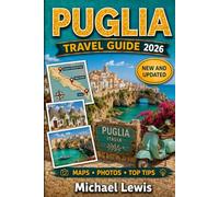 PUGLIA TRAVEL GUIDE 2026 (FULL COLOR): Bari, Alberobello, Ostuni, Lecce, Polignano a Mare, Coastal Towns, Hidden Gems, Local Cuisine, Maps, Tips, and Itineraries for Southern Italy