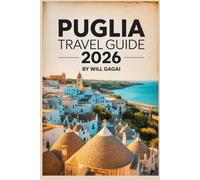 Puglia Travel Guide 2026 (Full Color): Comprehensive Companion to Exploring Alberobello, Lecce, Polignano a Mare, Hidden Gems, Local Food Secrets, and Must-See Maps Across Italy’s Heel.