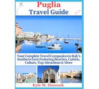 Puglia Travel Guide 2026: Your Complete Travel Companion to Italy’s Southern Gem Featuring Beaches, Cuisine, Culture, Top Attractions & More