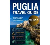 Puglia Travel Guide 2027: A Journey Through Alberobello, Lecce, Ostuni, Bari, Polignano & Much More Top Attractions With Maps