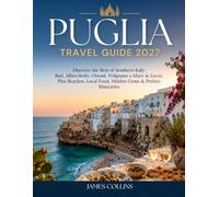 PUGLIA TRAVEL GUIDE 2027: Discover the Best of Southern Italy: Bari, Alberobello, Ostuni, Polignano a Mare & Lecce, Plus Beaches, Local Food, Hidden Gems & Perfect Itineraries