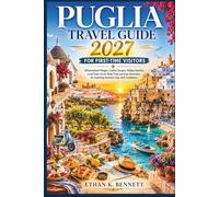 PUGLIA TRAVEL GUIDE 2027 FOR FIRST-TIME VISITORS: Whitewashed Villages, Coastal Escapes, Hidden Beaches, Local Food, Scenic Road Trips and Easy Itineraries for Exploring Southern Italy with Confidence