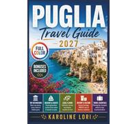 Puglia Travel Guide 2027 (Full Color): Lecce, Alberobello, Ostuni and Salento | Masseria Stays, Trulli Towns, Beaches, Driving Routes, Food and Wine, Itineraries and Maps