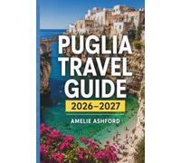 Puglia Travel Guide: A Travel on Budget to the Best of Southern Italy Bari, Alberobello, Ostuni, Lecce, Polignano a Mare, Gargano (2026-2027)