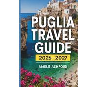 Puglia Travel Guide: A Travel on Budget to the Best of Southern Italy Bari, Alberobello, Ostuni, Lecce, Polignano a Mare, Gargano (2026-2027)