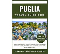 PUGLIA TRAVEL GUIDE: Coastal Towns, Trulli Villages, Local Food, Hidden Gems, and Practical Itineraries for Southern Italy
