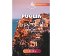 PUGLIA TRAVEL GUIDE: Comprehensive Companion for Southern Italy's incredible coastline, Accommodations, Restaurants, Food, on a Budget with Itinerary