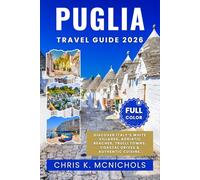 PUGLIA TRAVEL GUIDE: Discover Italy’s White Villages, Adriatic Beaches, Trulli Towns, Coastal Drives, and Authentic Cuisine