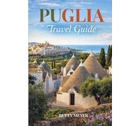 Puglia Travel Guide: Discover Southern Italy’s Hidden Gem with Practical Tips, Maps & Custom Itineraries (Guidebook Travel by Betty M. Meyer)