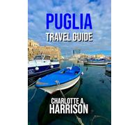 PUGLIA TRAVEL GUIDE: Discover the Heart of Italy’s Hidden Gem