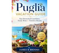PUGLIA VACATION GUIDE: Sun-Drenched Coastlines, Food, Wine & Timeless Beauty