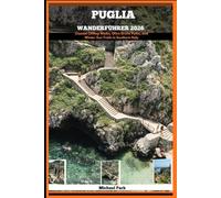 PUGLIA WANDERFÜHRER 2026: Coastal Clifftop Walks, Olive Grove Paths, and Winter Sun Trails in Southern Italy