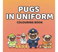 Pugs in uniform colouring book: Professionally Unqualified Dogs Doing Big Jobs