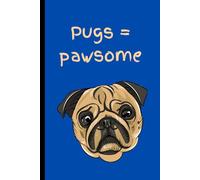 Pugs = Pawsome: A Cute Pug Lover Notebook | 120 Page Lined Journal for Dog Lovers, Kids, Teens & Pug Owners