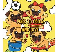 Pugs to color and Love: Perfect for Dog Lovers, For Kids and Adults Who Love Dogs, A Wholesome Coloring Adventure, Adorable & Funny Scenes, Perfect Gift and Suprise!