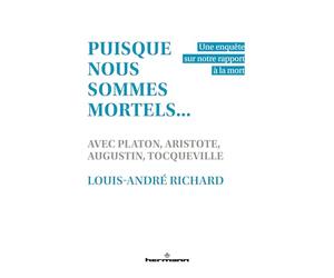 Puisque nous sommes mortels...: Une enquête sur notre rapport à la mort, avec Platon, Aristote, Augustin, Tocqueville