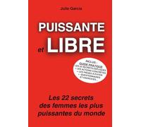 PUISSANTE ET LIBRE: Le guide ultime des femmes heureuses et indépendantes. 22 secrets, 22 femmes une seule destinée: La vôtre