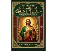 PUISSANTE NEUVAINE À SAINT JUDE: Neuf jours de dévotion au saint des causes désespérées et sans espoir