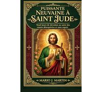 PUISSANTE NEUVAINE À SAINT JUDE: Neuf jours de dévotion au saint des causes désespérées et sans espoir