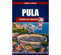 Pula Guida Di Viaggio 2026: Esplora la costa istriana croata: rovine romane, spiagge adriatiche, mercati nascosti, per un'avventura indimenticabile