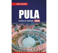 PULA GUIDA DI VIAGGIO 2026: Esplora le gemme nascoste, le rovine romane, le città costiere, la cucina locale e i piani di itinerario per la tua vacanza in Croazia