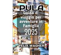 Pula Guida di viaggio per avventure in famiglia 2025