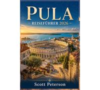 PULA Reiseführer 2026: Entdecken Sie Strände, römisches Erbe, verborgene Schätze und lokale Erlebnisse im Küstenparadies Kroatiens