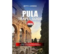 PULA TRAVEL GUIDE 2026: Discover Hidden Gems, Historic Landmarks, Travel Tips, and Unforgettable Vacation Experiences