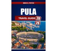 Pula Travel Guide 2026: Explore Croatia's Istrian Coast: Roman Ruins, Adriatic Beaches, Hidden Markets, for an Unforgettable Adventure