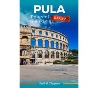 Pula Travel Guide 2027: A Budget-Friendly Guide to Croatia's Istrian Coast with Beaches, Roman Landmarks, Local Cuisine, and Scenic Day Trips