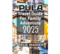 Pula Travel Guide For Family Adventure 2025