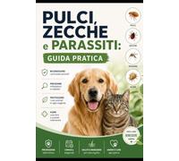 Pulci, zecche e parassiti: La guida pratica per prevenire infestazioni, riconoscere i principali parassiti e proteggere in sicurezza la salute del tuo cane e del tuo gatto (Guide Pratiche AnimaliSOS)