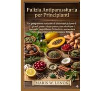 Pulizia Antiparassitaria per Principianti: Un programma naturale di disintossicazione di 21 giorni, passo dopo passo, per eliminare i parassiti, riequilibrare l’intestino, aumentare l’energia