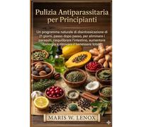 Pulizia Antiparassitaria per Principianti: Un programma naturale di disintossicazione di 21 giorni, passo dopo passo, per eliminare i parassiti, riequilibrare l’intestino, aumentare l’energia
