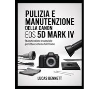 PULIZIA E MANUTENZIONE DELLA CANON EOS 5D MARK IV: Manutenzione essenziale per il tuo sistema full-frame