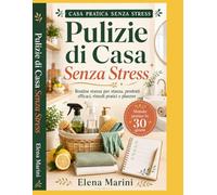 Pulizie di Casa Senza Stress: Metodo pratico in 30 giorni con routine stanza per stanza, guida ai prodotti, rimedi efficaci, domande e risposte