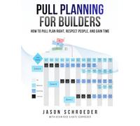 Pull Planning For Builders: How to Pull Plan Right, Respect People, and Gain Time (The Art of the Builder)