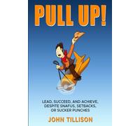 Pull Up!: Lead, Succeed, and Achieve, Despite Snafus, Setbacks, or Sucker Punches
