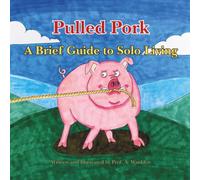 Pulled Pork: A Brief Guide to Solo Living (The Prof. A Wanklyn Guides)