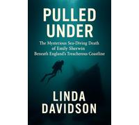 Pulled Under: The Mysterious Sea-Diving Death of Emily Sherwin Beneath England’s Treacherous Coastline: 3 (Vanished Under the Waves: True Crimes at Sea)