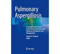 Pulmonary Aspergillosis: A Comprehensive Guide to the Disease Spectrum and Advances in Diagnosis and Management