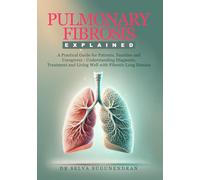 Pulmonary Fibrosis Explained: A Practical Guide for Patients, Families and Caregivers