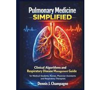 Pulmonary Medicine Simplified: Clinical Algorithms and Respiratory Disease Management Guide for Medical Students, Nurses, Physician Assistants and Respiratory Therapists (medical books)