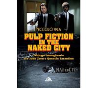 Pulp fiction in the naked city. Dialogo immaginario tra John Zorn e Quentin Tarantino (Musica)
