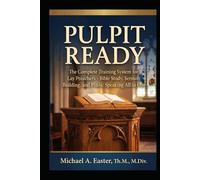 Pulpit Ready: The Complete Training System for Lay Preachers - Bible Study, Sermon Building, and Public Speaking All in One