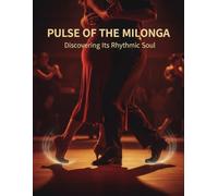 Pulse Of The Milonga: Discovering Its Rhythmic Soul