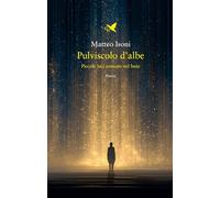 Pulviscolo d'albe. Piccole luci ostinate nel buio (Versi di segale)